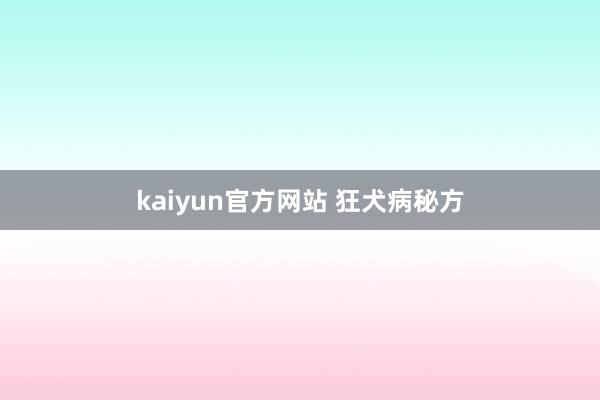 kaiyun官方网站 狂犬病秘方