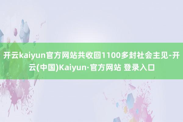 开云kaiyun官方网站共收回1100多封社会主见-开云(中国)Kaiyun·官方网站 登录入口