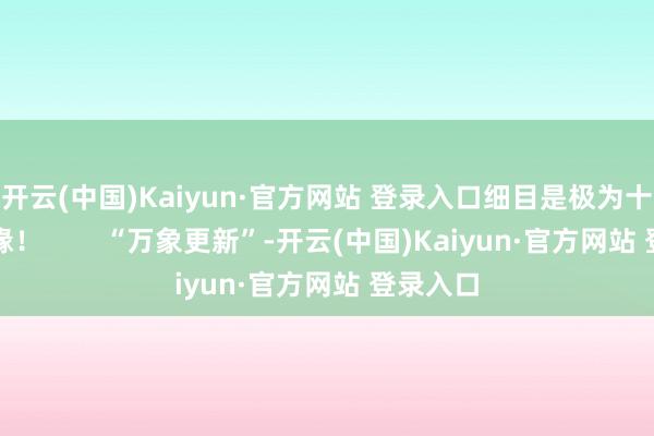 开云(中国)Kaiyun·官方网站 登录入口细目是极为十分的因缘！        “万象更新”-开云(中国)Kaiyun·官方网站 登录入口